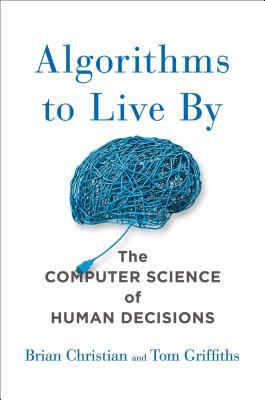 Review: Algorithms to Live By: The Computer Science of Human Decisions